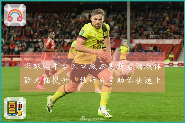 买球站平台入口版本更新后游戏体验大幅提升，技巧分享助你快速上手